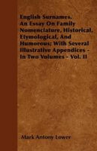 English Surnames. An Essay On Family Nomenclature, Historical, Etymological, And Humorous; With Several Illustrative Appendices - In Two Volumes - Vol. II