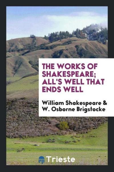 The Works of Shakespeare; All’s well that ends well