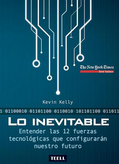 Lo inevitable : entender las 12 fuerzas tecnológicas que configurarán nuestro futuro
