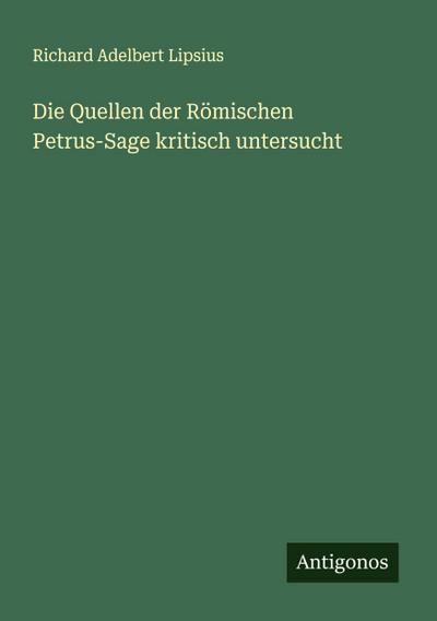 Die Quellen der Römischen Petrus-Sage kritisch untersucht