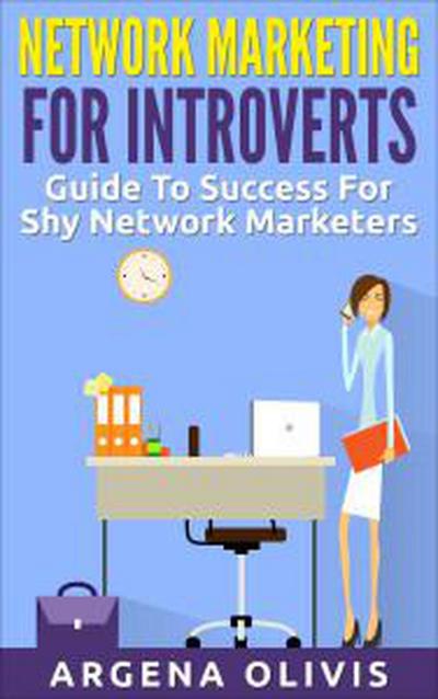 Network Marketing For Introverts: Guide To Success For The Shy Network Marketer