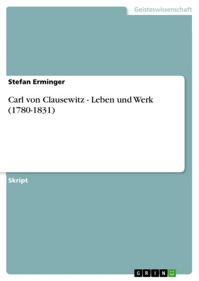 Carl von Clausewitz - Leben und Werk (1780-1831) - Stefan Erminger
