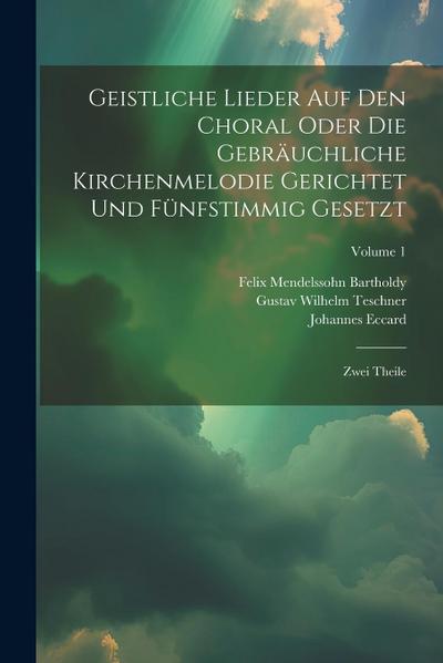 Geistliche Lieder Auf Den Choral Oder Die Gebräuchliche Kirchenmelodie Gerichtet Und Fünfstimmig Gesetzt