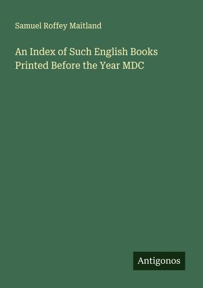 An Index of Such English Books Printed Before the Year MDC
