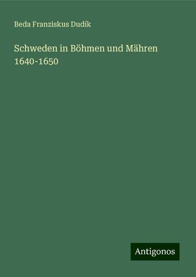 Dudík, B: Schweden in Böhmen und Mähren 1640-1650