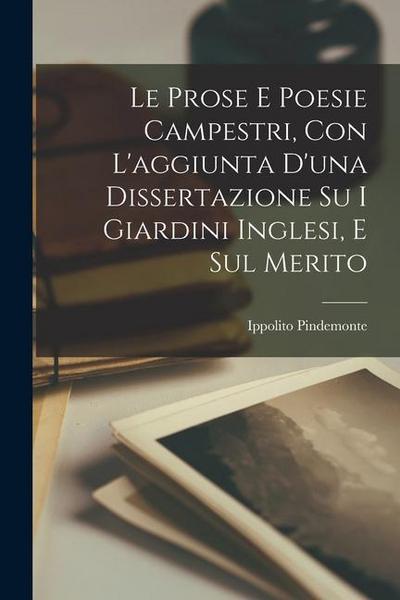 Le Prose e Poesie Campestri, Con L’aggiunta D’una Dissertazione su i Giardini Inglesi, e Sul Merito