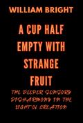 A Cup Half Empty with Strange Fruit: Volume One The Deeper Sensory Disharmony in the  Light of Creation