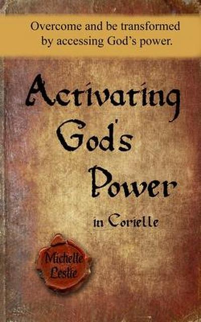 Activating God’s Power in Corielle: Overcome and be transformed by accessing God’s power.