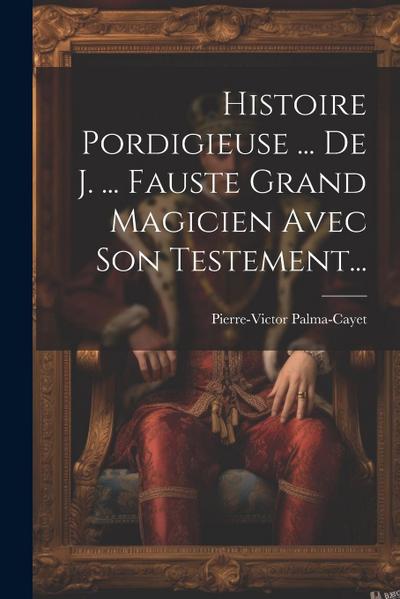 Histoire Pordigieuse ... De J. ... Fauste Grand Magicien Avec Son Testement...