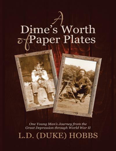 A Dime’s Worth of Paper Plates: One Young Man’s Journey from the Great Depression Through World War II