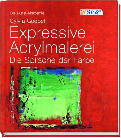 Die Kunst-Akademie. Expressive Acrylmalerei:Die Sprache der Farbe
