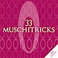 33 Muschitricks - Was sie mögen, was sie brauchen, was sie lieben. Eine Anleitung für Anfänger, Liebhaber und Könner.