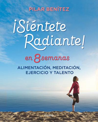Siéntete radiante en 8 semanas : alimentación, meditación, ejercicio y talento