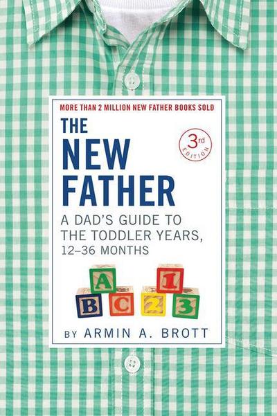 The New Father: A Dad’s Guide to the Toddler Years, 12-36 Months