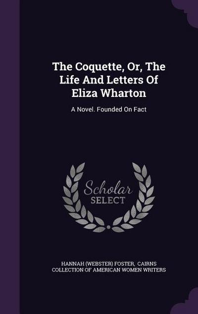 The Coquette, Or, The Life And Letters Of Eliza Wharton