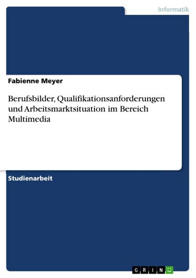 Berufsbilder, Qualifikationsanforderungen und Arbeitsmarktsituation im Bereich Multimedia