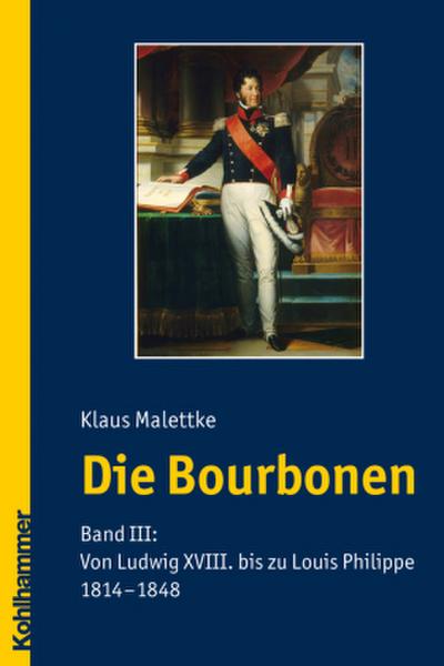 Die Bourbonen Von Ludwig XVIII. bis zu Louis Philippe. 1814-1848