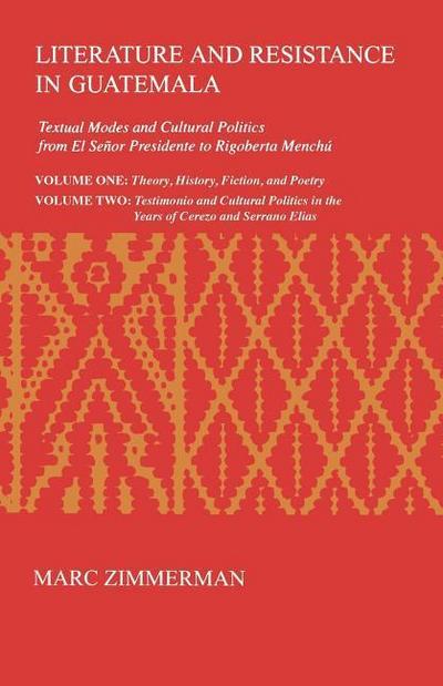 Literature & Resistance in Guatemala (2 Vol Set): Textual Modes and Cultural Politics from El Senor Presidente: Textual Modes and Cultural Politics ... Menchu (Monographs in International Studies)
