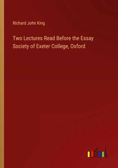 Two Lectures Read Before the Essay Society of Exeter College, Oxford