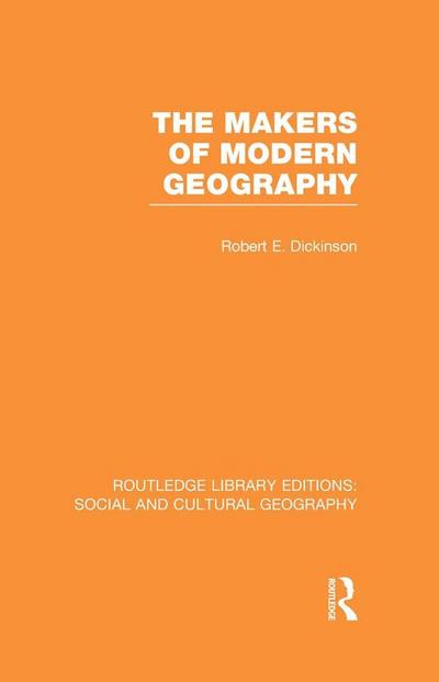 The Makers of Modern Geography (RLE Social & Cultural Geography)