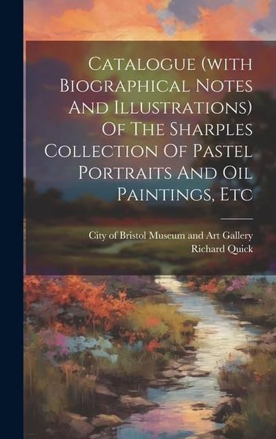 Catalogue (with Biographical Notes And Illustrations) Of The Sharples Collection Of Pastel Portraits And Oil Paintings, Etc