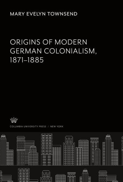 Origins of Modern German Colonialism 1871-1885