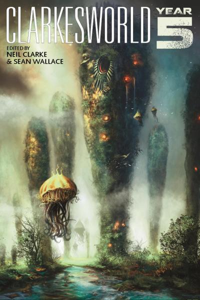 Clarkesworld: Year Five (Clarkesworld Anthology, #5)