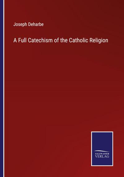 A Full Catechism of the Catholic Religion