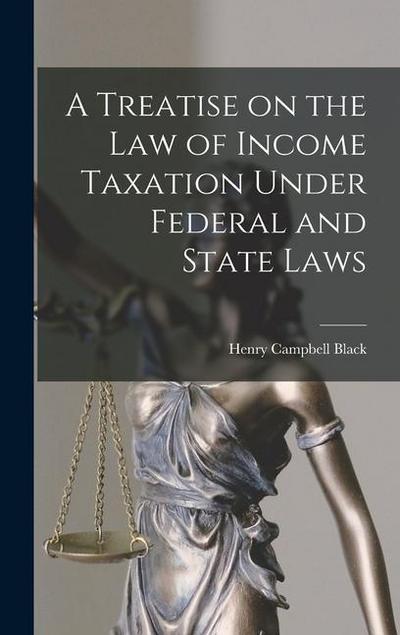 A Treatise on the law of Income Taxation Under Federal and State Laws
