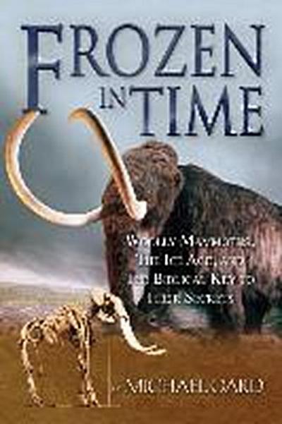 Frozen in Time: Woolly Mammoths, the Ice Age, and the Biblical Key to Their Secrets