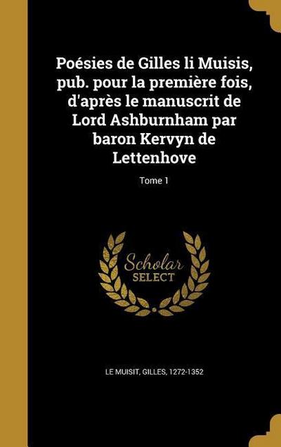 Poésies de Gilles li Muisis, pub. pour la première fois, d’après le manuscrit de Lord Ashburnham par baron Kervyn de Lettenhove; Tome 1