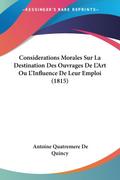 Considerations Morales Sur La Destination Des Ouvrages De L’Art Ou L’Influence De Leur Emploi (1815)