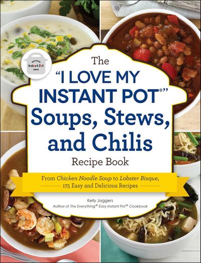 The I Love My Instant Pot(r) Soups, Stews, and Chilis Recipe Book