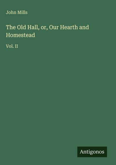 The Old Hall, or, Our Hearth and Homestead