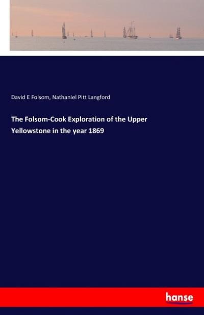 The Folsom-Cook Exploration of the Upper Yellowstone in the year 1869