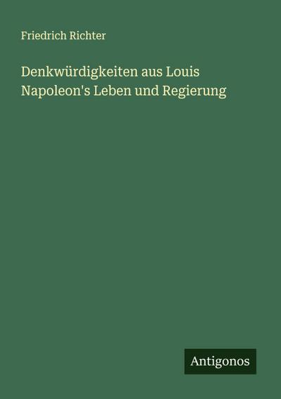Denkwürdigkeiten aus Louis Napoleon’s Leben und Regierung