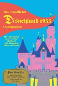 The Unofficial Disneyland 1955 Companion: The Anecdotal Story of the Birth of the Happiest Place on Earth