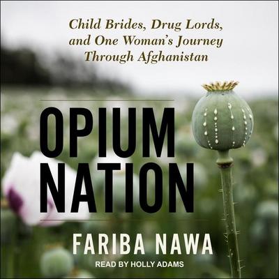 Opium Nation: Child Brides, Drug Lords, and One Woman’s Journey Through Afghanistan