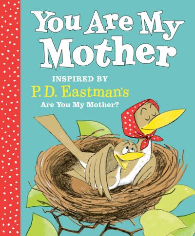 You Are My Mother: Inspired by P.D. Eastman’s Are You My Mother?