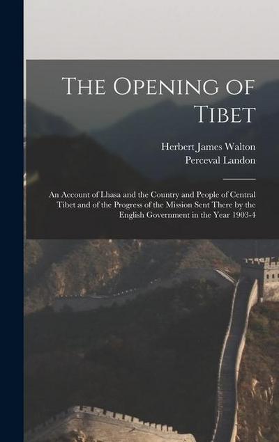The Opening of Tibet: An Account of Lhasa and the Country and People of Central Tibet and of the Progress of the Mission Sent There by the E