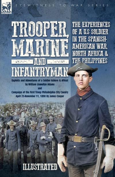 Trooper, Marine and Infantryman, The Experiences of a U.S Soldier in the  Spanish-American War, North Africa & the Philippines