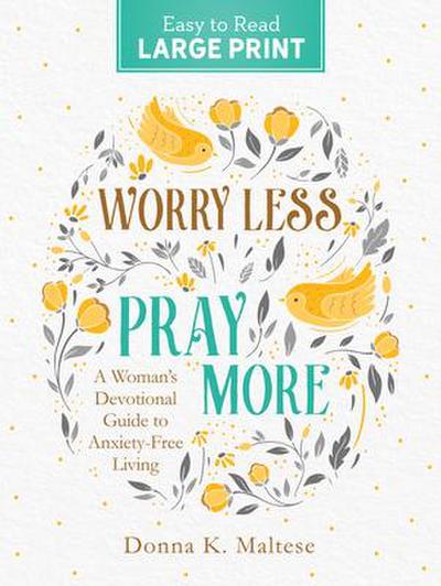 Worry Less, Pray More Large Print: A Woman’s Devotional Guide to Anxiety Free Living