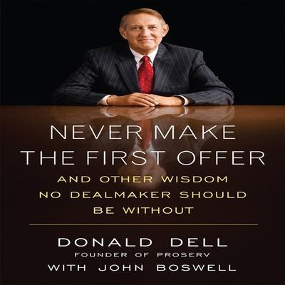 Never Make the First Offer Lib/E: And Other Wisdom No Dealmaker Should Be Without