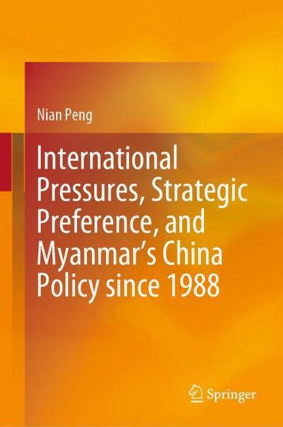 International Pressures, Strategic Preference, and Myanmars China Policy since 1988