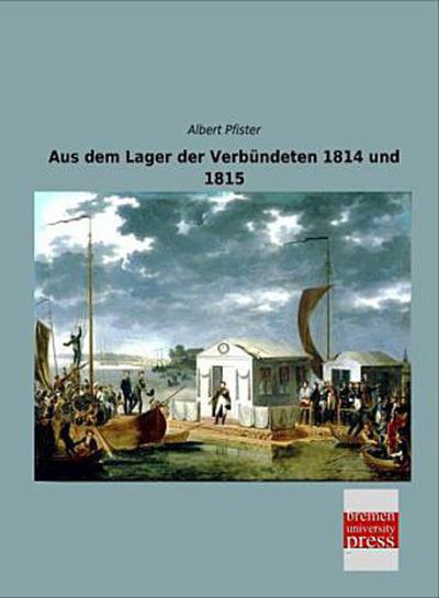 Aus dem Lager der Verbündeten 1814 und 1815