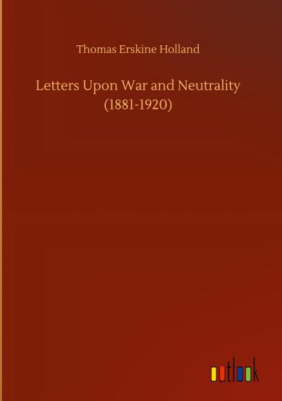 Letters Upon War and Neutrality (1881-1920)