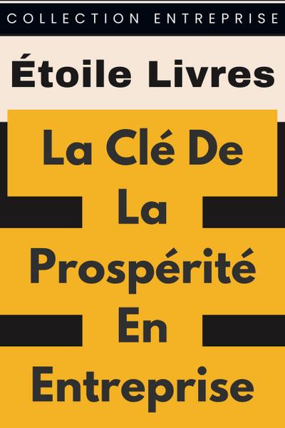 La Clé De La Prospérité En Entreprise (Collection Entreprise, #12)