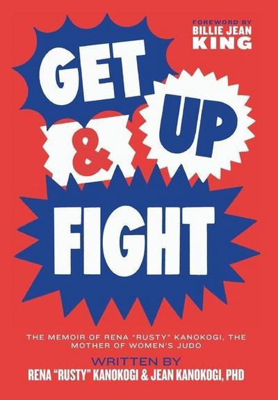 Get Up & Fight: The Memoir of Rena Rusty Kanokogi, The Mother of Women’s Judo
