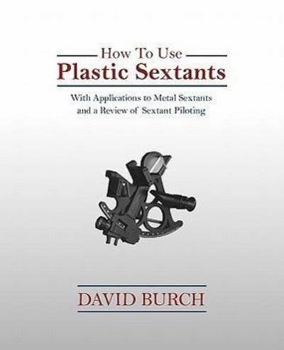 How to Use Plastic Sextants: With Applications to Metal Sextants and a Review of Sextant Piloting