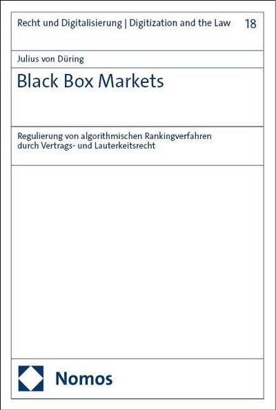 Black Box Markets: Regulierung von algorithmischen Rankingverfahren durch Vertrags- und Lauterkeitsrecht (Recht und Digitalisierung | Digitization and the Law)